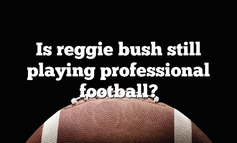 Is reggie bush still playing professional football?