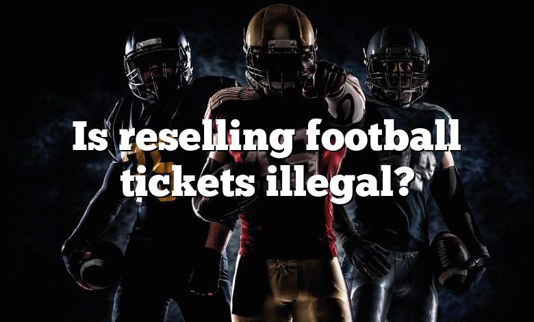 Is reselling football tickets illegal?