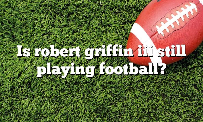 Is robert griffin iii still playing football?