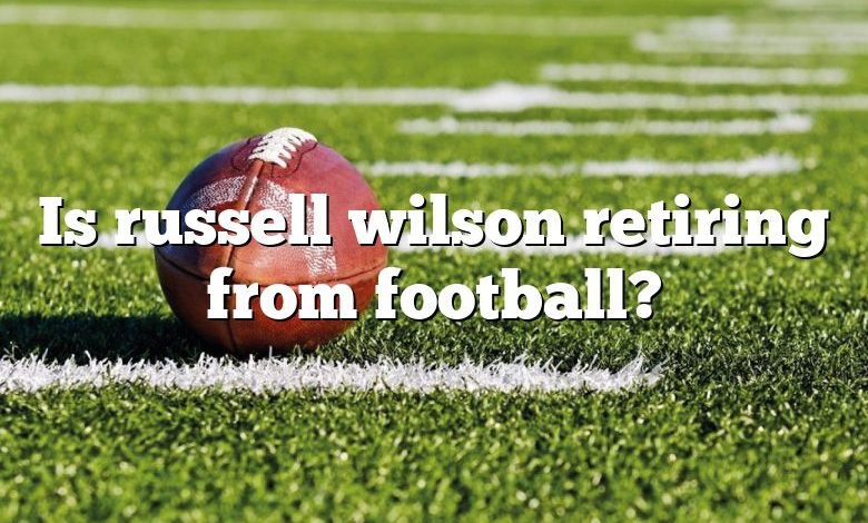 Is russell wilson retiring from football?