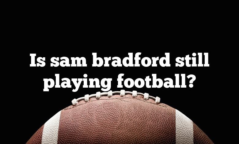 Is sam bradford still playing football?