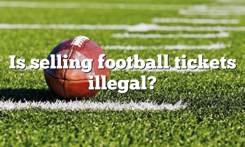 Is selling football tickets illegal?