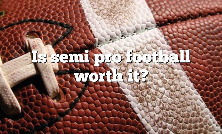 Is semi pro football worth it?