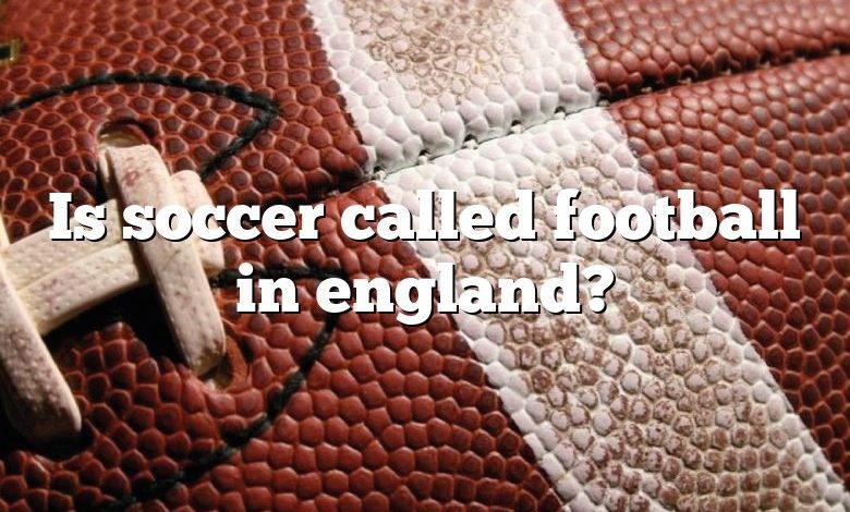 Is soccer called football in england?