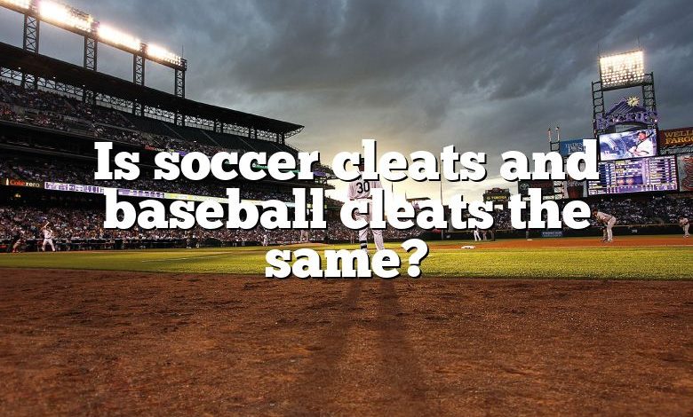 Is soccer cleats and baseball cleats the same?