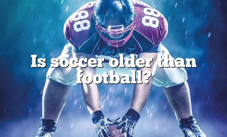 Is soccer older than football?