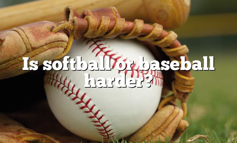 Is softball or baseball harder?