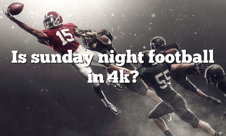 Is sunday night football in 4k?