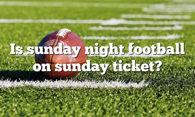 Is sunday night football on sunday ticket?