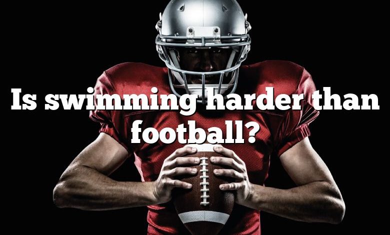 Is swimming harder than football?