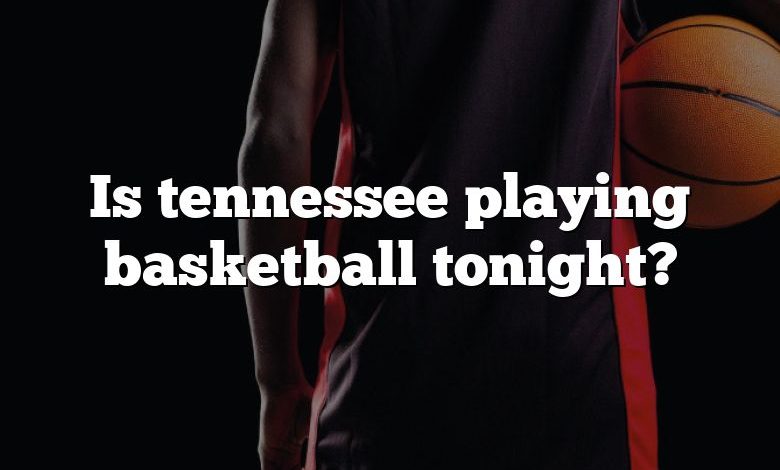 Is tennessee playing basketball tonight?