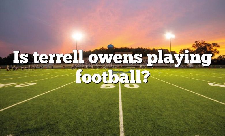 Is terrell owens playing football?