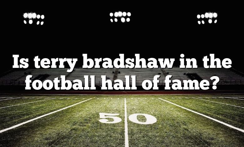 Is terry bradshaw in the football hall of fame?