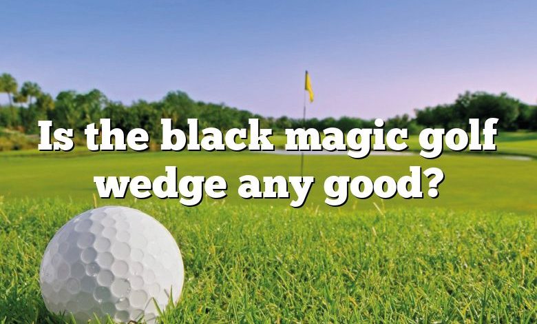 Is the black magic golf wedge any good?