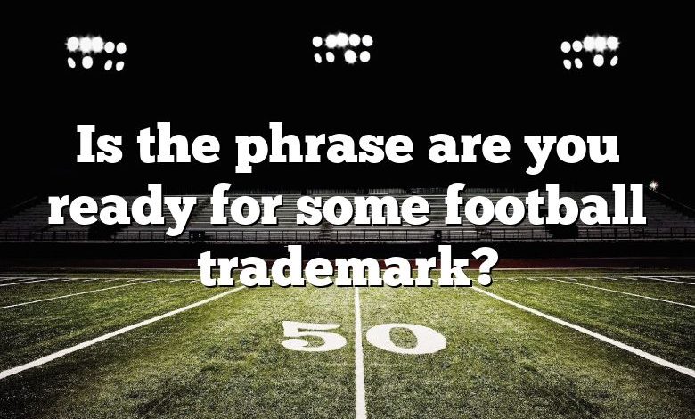 Is the phrase are you ready for some football trademark?