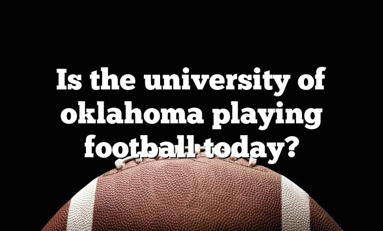 Is the university of oklahoma playing football today?
