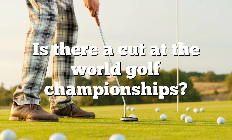 Is there a cut at the world golf championships?