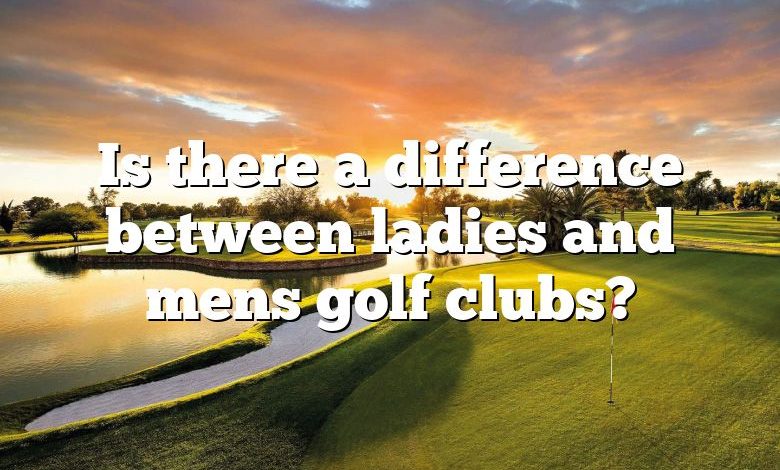 Is there a difference between ladies and mens golf clubs?