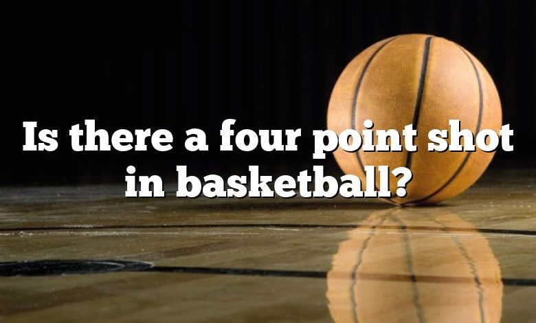 Is there a four point shot in basketball?