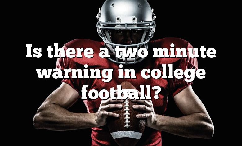 Is there a two minute warning in college football?