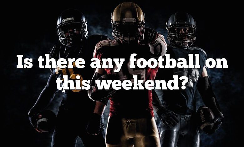 Is there any football on this weekend?