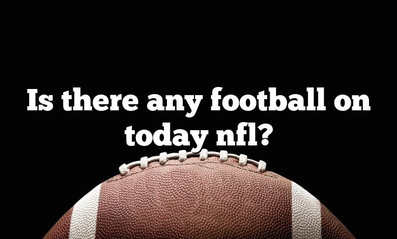 Is there any football on today nfl?