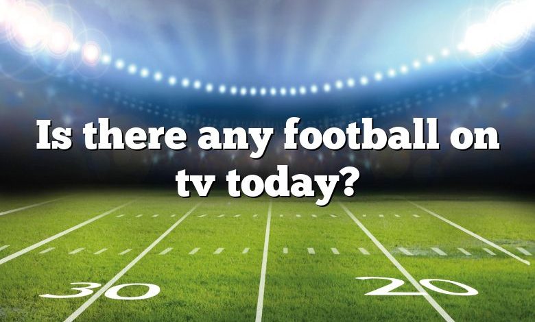 Is there any football on tv today?