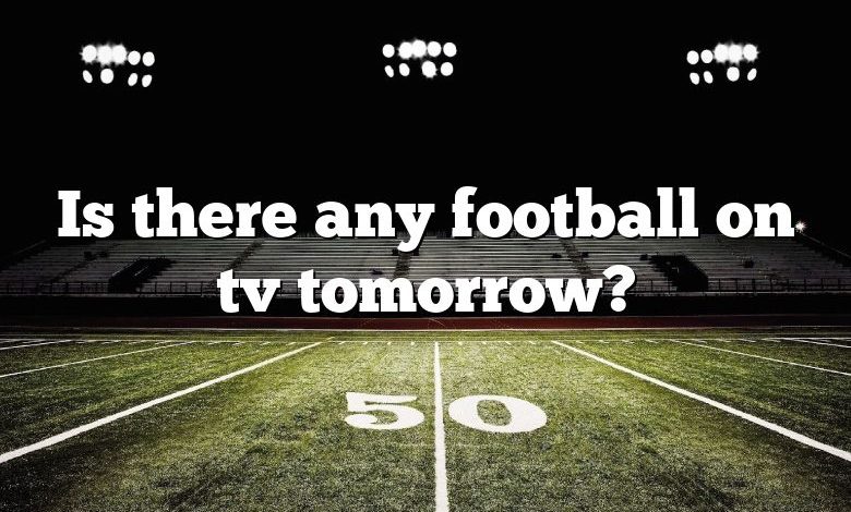 Is there any football on tv tomorrow?