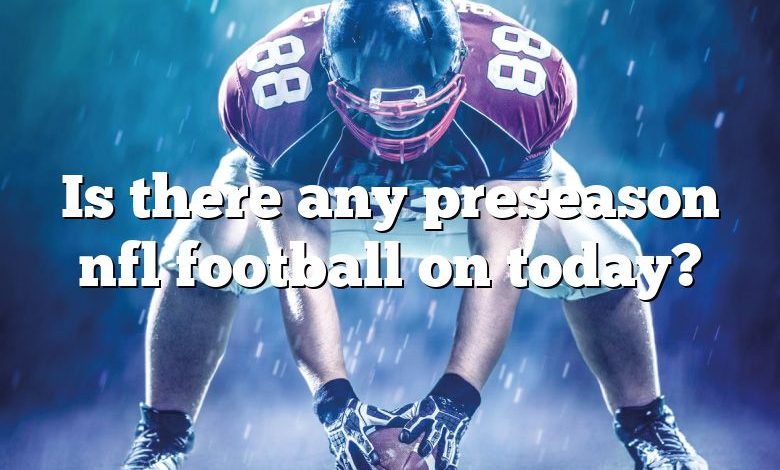 Is there any preseason nfl football on today?