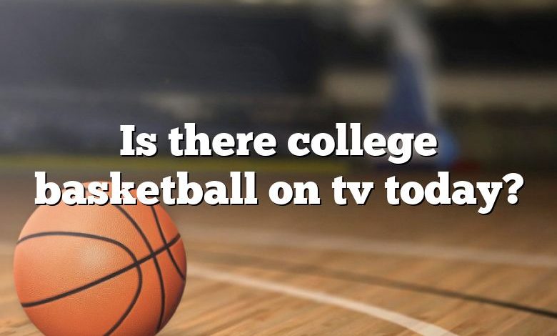 Is there college basketball on tv today?