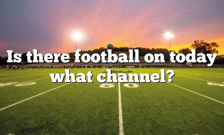 Is there football on today what channel?