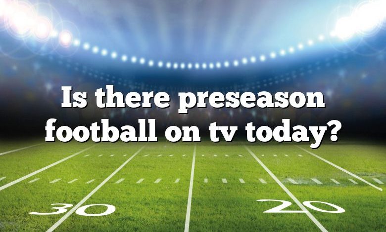 Is there preseason football on tv today?