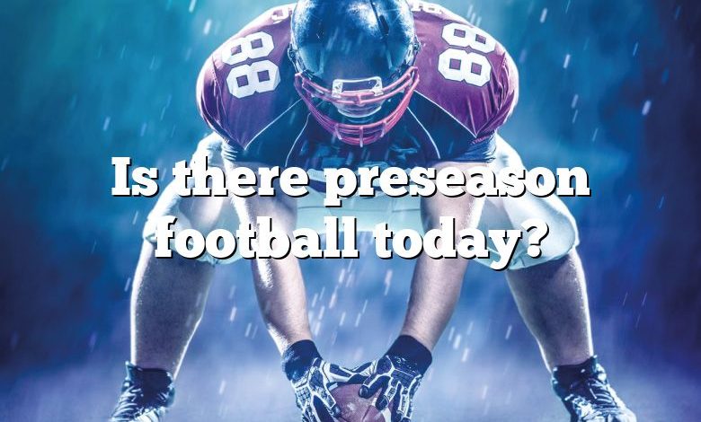 Is there preseason football today?