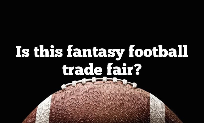 Is this fantasy football trade fair?