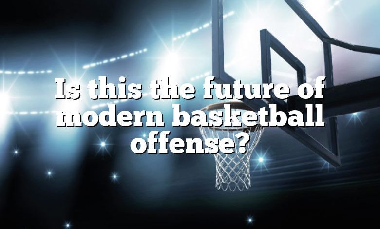 Is this the future of modern basketball offense?