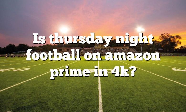 Is thursday night football on amazon prime in 4k?