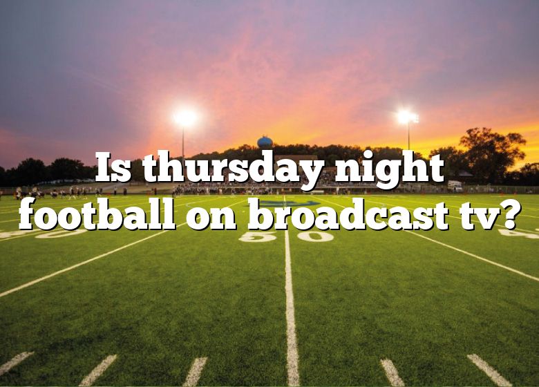 Is Thursday Night Football On Broadcast Tv? DNA Of SPORTS