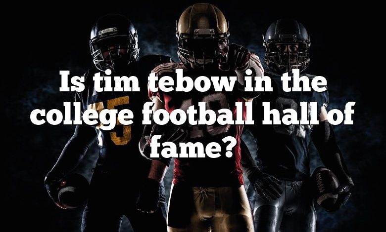 Is tim tebow in the college football hall of fame?