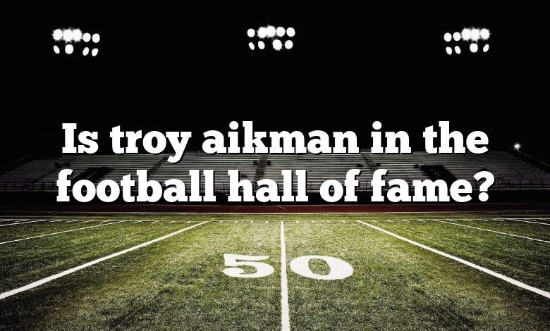 Is troy aikman in the football hall of fame?