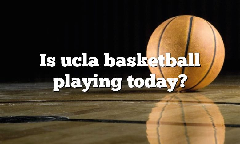 Is ucla basketball playing today?