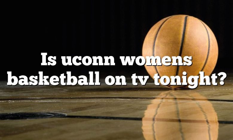 Is uconn womens basketball on tv tonight?