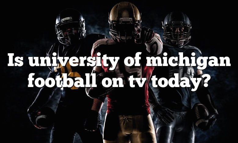 Is university of michigan football on tv today?