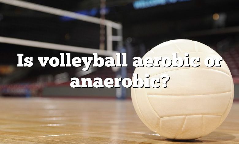 Is volleyball aerobic or anaerobic?