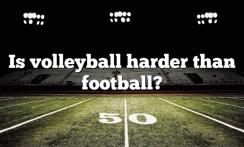 Is volleyball harder than football?