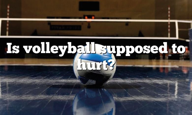 Is volleyball supposed to hurt?