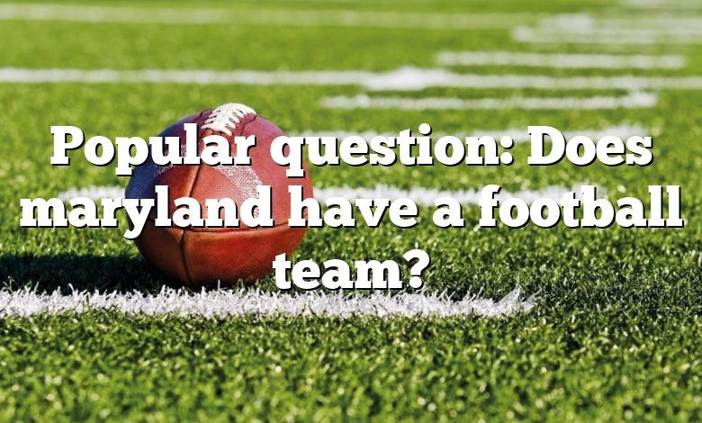 Popular question: Does maryland have a football team?