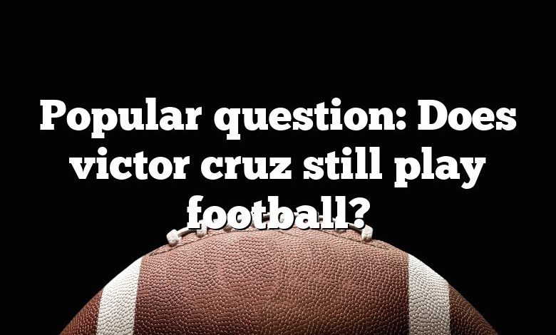 Popular question: Does victor cruz still play football?