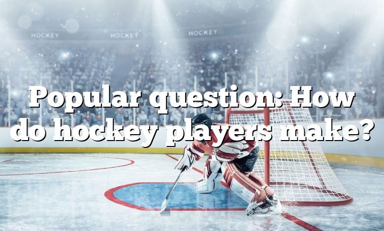 Popular question: How do hockey players make?