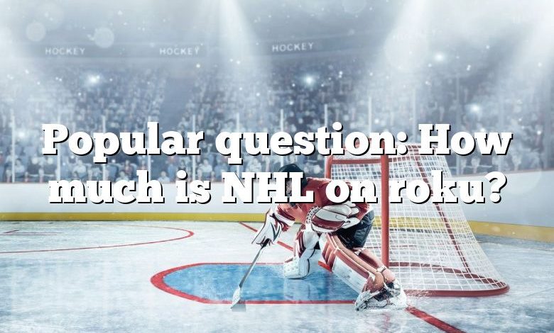 Popular question: How much is NHL on roku?