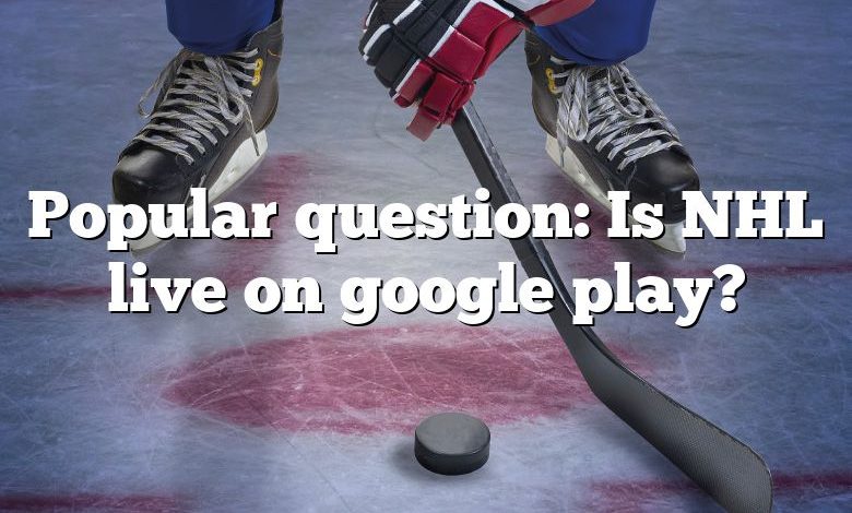 Popular question: Is NHL live on google play?